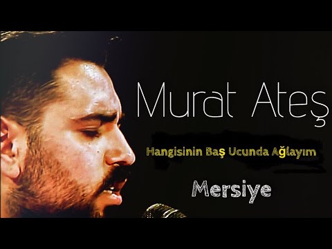 Murat ATEŞ - Hangisinin Baş Ucunda Ağlayım(mersiye)