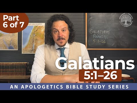 Galatians (Part 6) – Gal. 5:1–26 — An Apologetics Bible Study