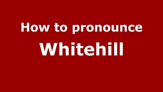How to pronounce Whitehill