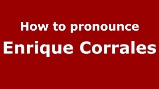 How to pronounce Enrique Corrales