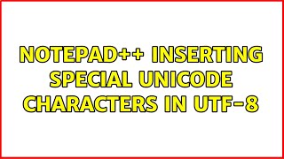 Notepad++ inserting special Unicode characters in UTF-8 (4 Solutions!!)