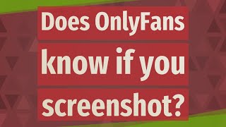 Does OnlyFans know if you screenshot