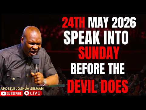 SUNDAY 24TH MAY 2026 || SPEAK INTO YOUR SUNDAY BEFORE THE ENEMY DOES || APOSTLE JOSHUA SELMAN
