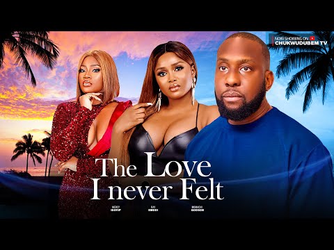 THE LOVE I NEVER FELT - RAY EMODI, MERCY ISOYIP, OSUJI RICHMOND,  -latest 2023 Nigerian movie
