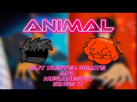 FNF Animal but Nunyez Beats and MeganeSfx sings it