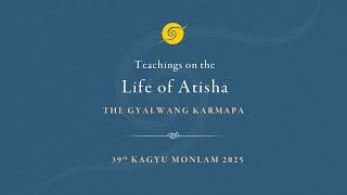 Teachings by the Gyalwang Karmapa on the Life of Atisha • 39th Kagyu Monlam • Fourth Day