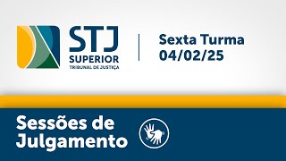 Sexta Turma - STJ -  04/02/2025