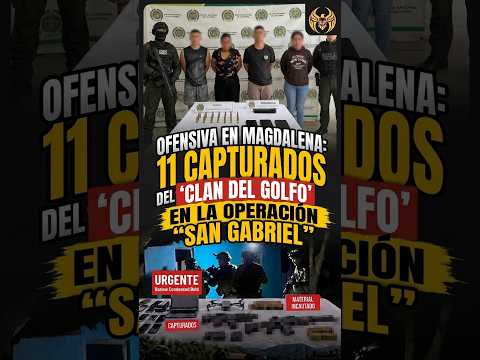 CAEN 11 DEL CLAN DEL GOLFO EN MAGDALENA: OPERACIÓN SAN GABRIEL