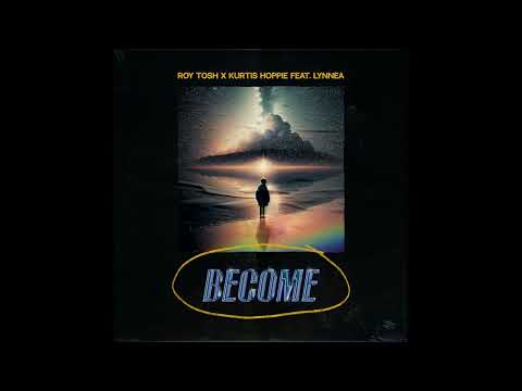 Roy Tosh x Kurtis Hoppie - Become ft. Lynnea (Prod. by Phil J.)
