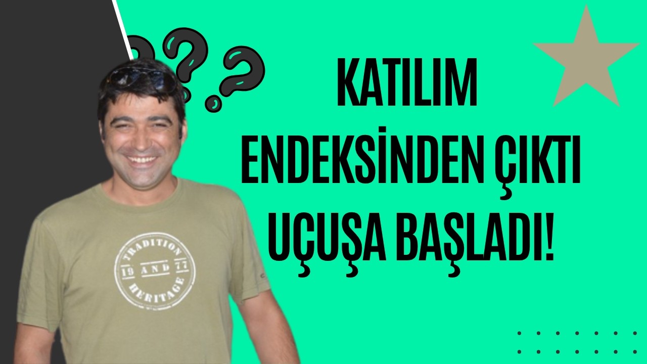 KATILIM ENDEKSİNDEN ÇIKINCA HİSSENİN ÖNÜ MÜ AÇILDI?