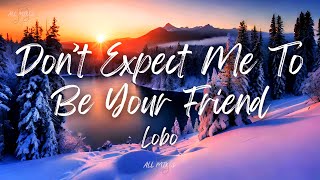 Lobo - Don&#39;t Expect Me to Be Your Friend (Lyrics)