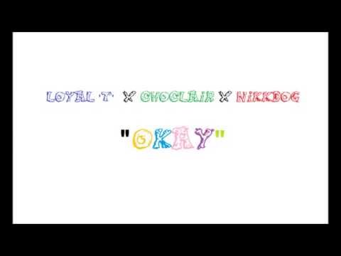 Loyal'T' x Choclair x Nikkdog - "OKAY"