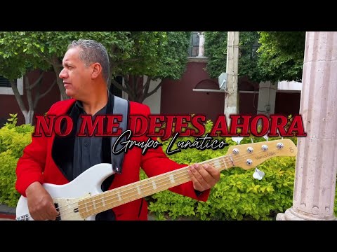 NO ME DEJES AHORA - GRUPO LUNATICO - ESTRENO 2025