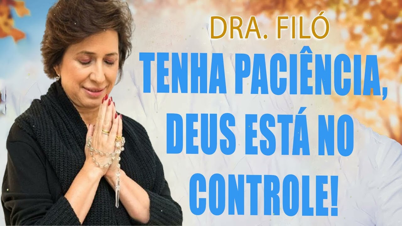 Tenha Paciência, Deus Está no Controle! Dra. Filó