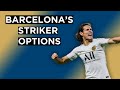 Barcelona's Striker Options | The Search for a Number 9 Barcelona's Striker Options | The Search for a Number 9