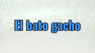 LAS JILGUERILLAS/ EL BATO GACHO LETRA