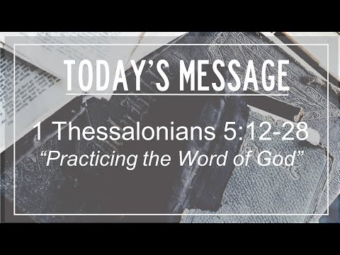 4/18/2021 1 Thessalonians 5:12-28 "Practicing the Word of God"