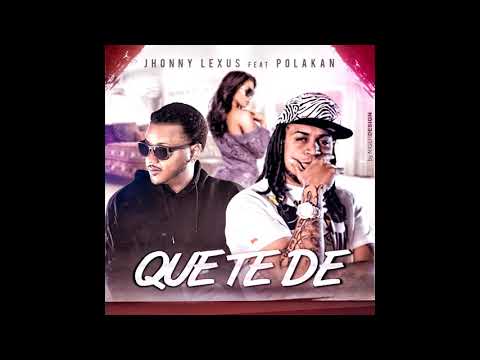 Jhonny lexus Ft Polakan  Que te de