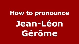 How to pronounce Jean-Léon Gérôme