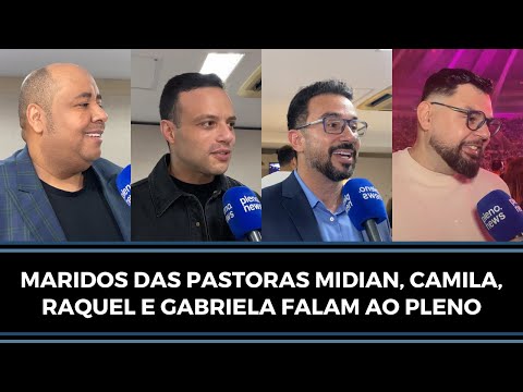 MARIDOS DAS PASTORAS MIDIAN, CAMILA, RAQUEL E GABRIELA FALAM AO PLENO.NEWS | PLENO.NEWS