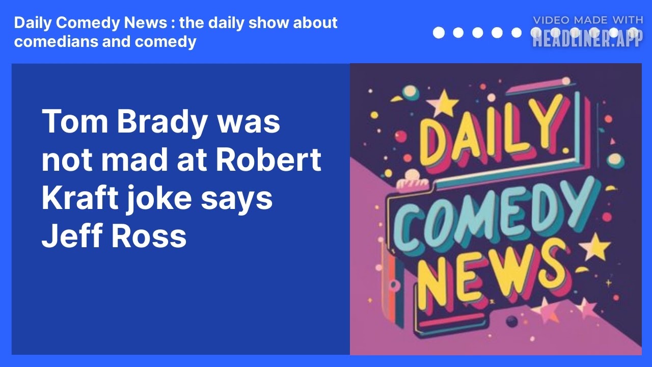 Tom Brady was not mad at Robert Kraft joke says Jeff Ross