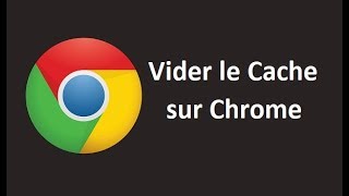 Comment vider le cache de chrome (Navigateur Google Chrome)