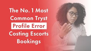 The No.1 Most Common Tryst Profile Error Costing Escorts Bookings