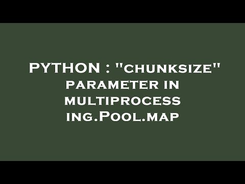 Python Chunksize Parameter In Multiprocessing Pool Map