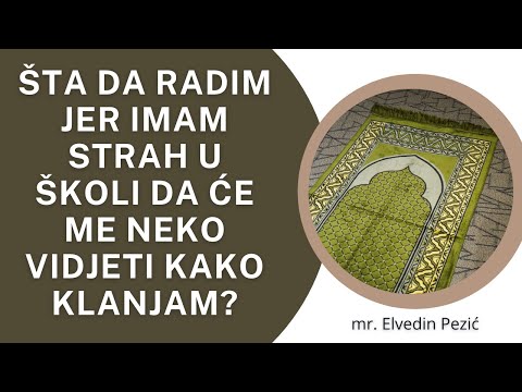 Šta da radim jer imam strah u školi da će me neko vidjeti kako klanjam? - mr. Elvedin Pezić