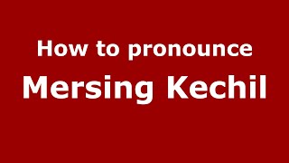 How to pronounce Mersing Kechil