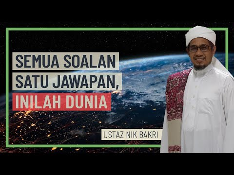 Ustaz Nik Bakri - Semua Soalan Jawapannya Satu, Inilah Dunia