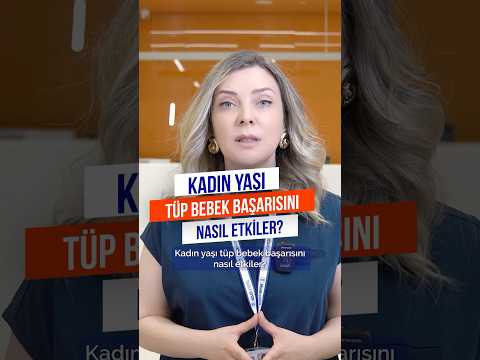 Op. Dr. Fulya Gökdağlı SAĞIR 6 Kadın Yaşı Tüp Bebek Başarısını Etkiler Mi?