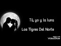 Tú, Yo y La Luna - Los Tigres Del Norte (LETRA)