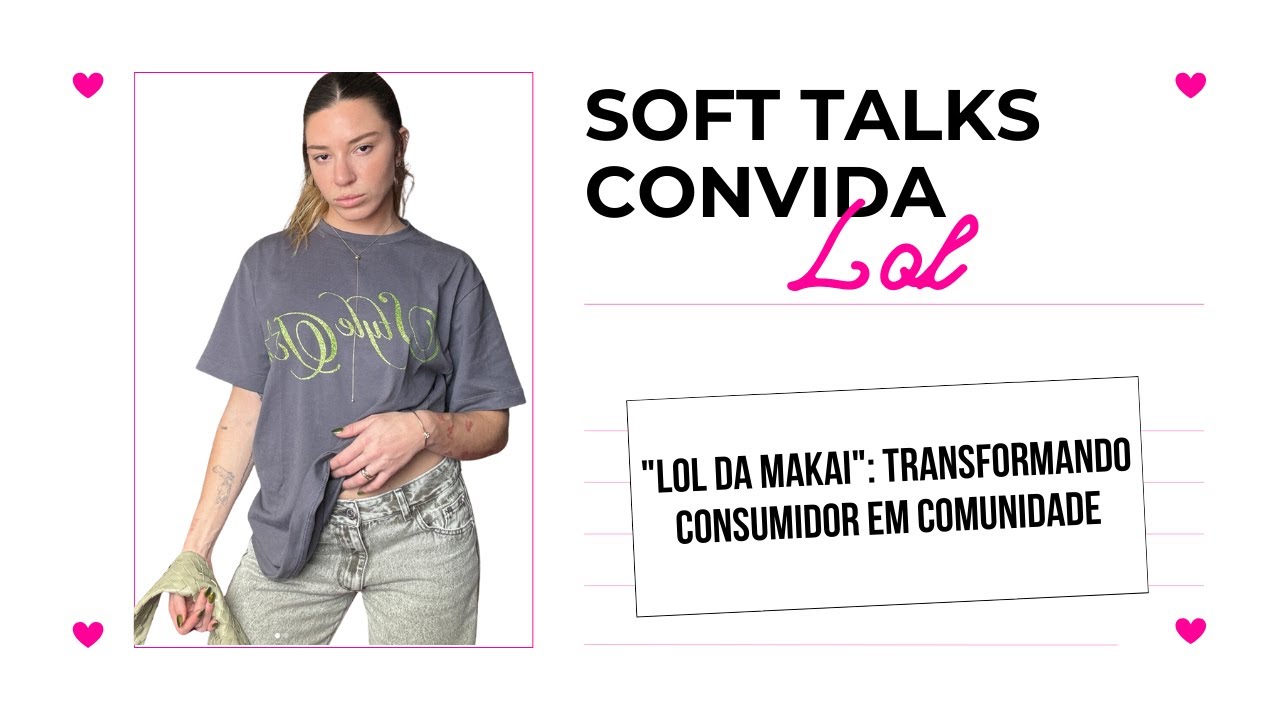 "lol da makai": transformando consumidores em comunidade com Caroline Mauro | SOFT Talks