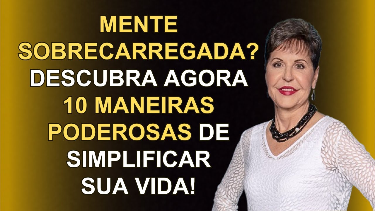 MENTE SOBRECARREGADA? DESCUBRA AGORA 10 MANEIRAS PODEROSAS DE SIMPLIFICAR SUA VIDA! | Joyce Meyer