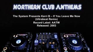 The System Presents Kerri B - If You Leave Me Now (Ultrabeat Remix)