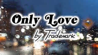 Only Love - Trademark (Lyrics)