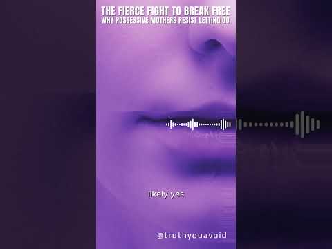 The Fierce Fight to Break Free: Why Possessive Mothers Resist Letting Go