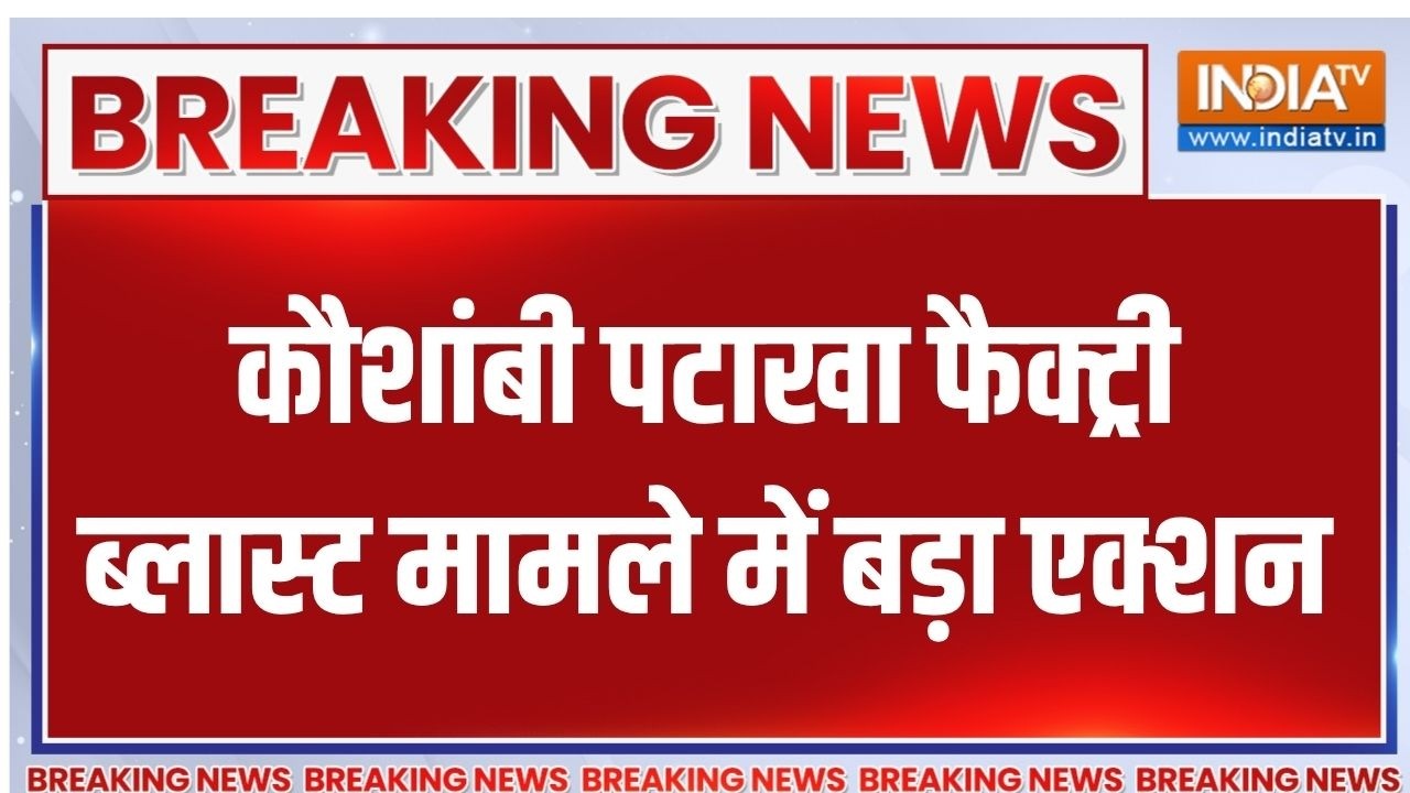 Breaking News : कौशांबी पटाखा फैक्ट्री ब्लास्ट मामले में बड़ा 