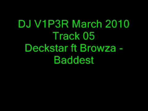 Track 05 - Deckstar ft Browza - Baddest (DJ V1P3R - March 2010)