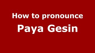 How to pronounce Paya Gesin