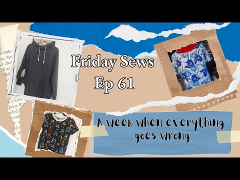Friday Sews, Ep 61 Challenging week and sewing fails