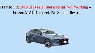 How to Fix 2016 Mazda 3 Infotainment Not Working – Frozen MZD Connect, No Sound, Reset
