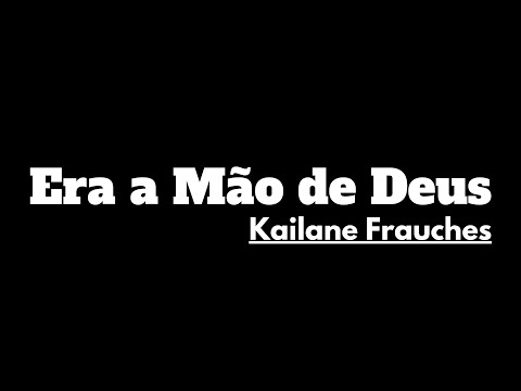 Era a mão de Deus - Kailane Frauches - Letra