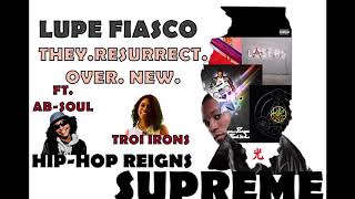 Lupe Fiasco - They.Resurrect.Over.New.  Ft. Ab Soul &amp; Troi Irons