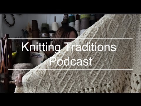 Knitting Traditions Podcast Ep.118-cables blanket goodness, newborn knits and plans, giveaway winner