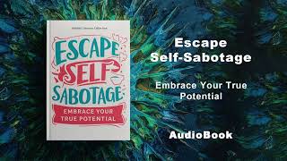 Escape Self-Sabotage - Embrace Your True Potential | AudioBook