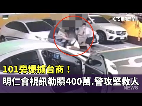 101旁爆擄台商! 明仁會「視訊勒贖400萬」 警攻堅救人