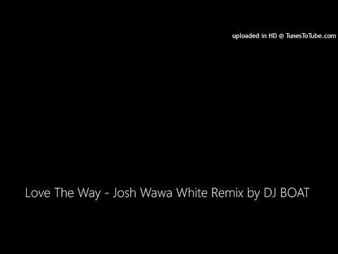 Love The Way - Josh Wawa White Remix by DJ BOAT