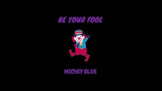 Mickey Blue - &quot;Be Your Fool&quot; (Produced by Benstar)